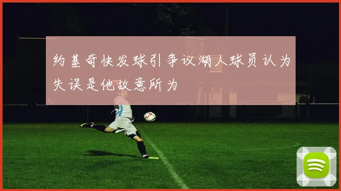 约基奇快发球引争议湖人球员认为失误是他故意所为