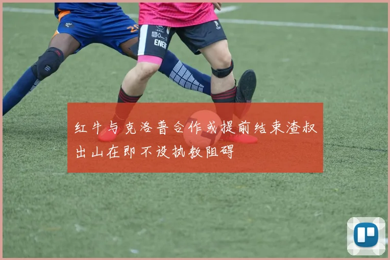 红牛与克洛普合作或提前结束渣叔出山在即不设执教阻碍